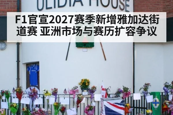 F1官宣2027赛季新增雅加达街道赛 亚洲市场与赛历扩容争议